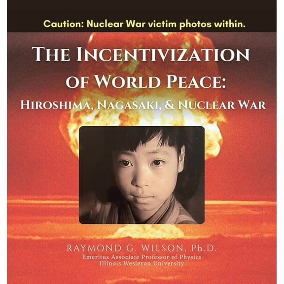 THE Incentivization of World Peace: Hiroshima, Nagasaki, and Nuclear War, (Hardcover)