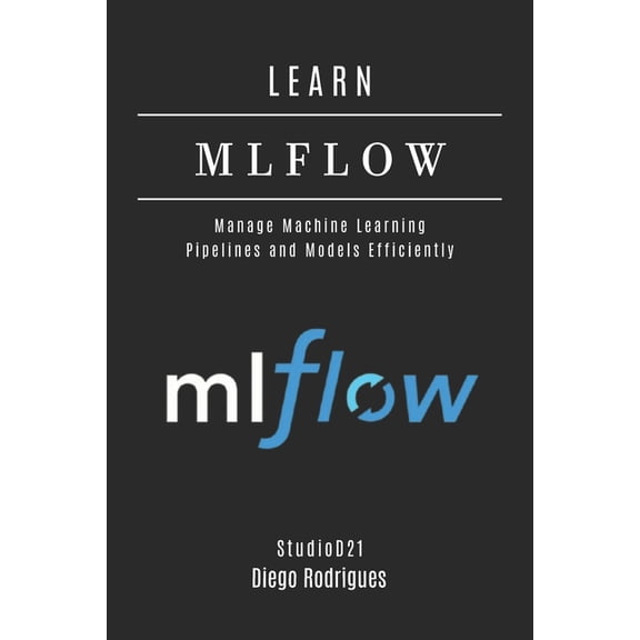 AI & Machine Learning Eng Learn Mlflow: Manage Machine Learning Pipelines and Models Efficiently, (Paperback)