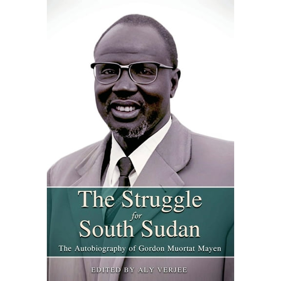 THE STRUGGLE FOR SOUTH SUDAN The Autobiography of Gordon Muortat Mayen, (Paperback)
