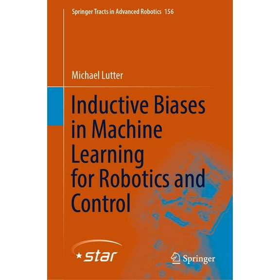 Springer Tracts in Advanced Robotics Inductive Biases in Machine Learning for Robotics and Control, Book 156, (Hardcover)