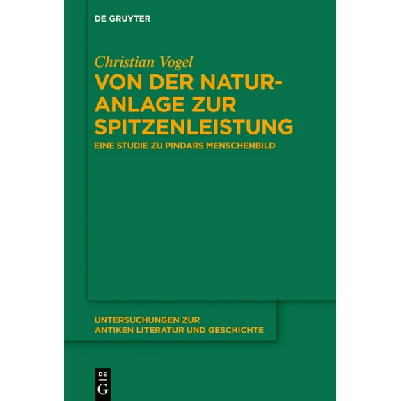 Untersuchungen Zur Antiken Literatur Und Von Der Naturanlage Zur Spitzenleistung: Eine Studie Zu Pindars Menschenbild, Book 137, (Hardcover)