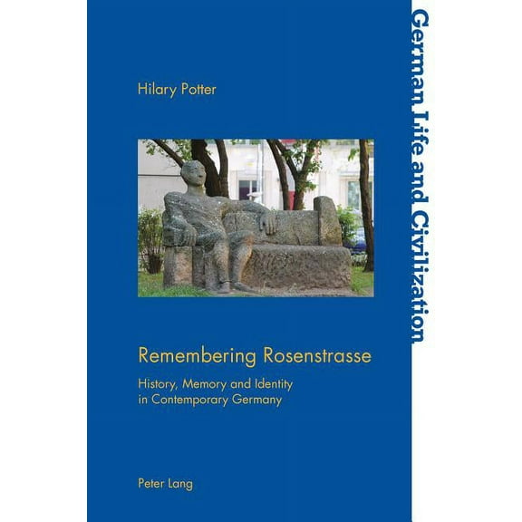 German Life and Civilization: Remembering Rosenstrasse: History, Memory and Identity in Contemporary Germany (Paperback)