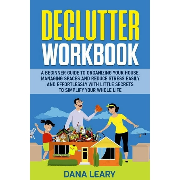 Declutter Workbook: A Beginner Guide to Organizing your House, Managing Spaces and Reduce Stress Easily and Effortlessly, (Paperback)
