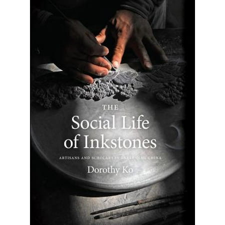 Chinese Inkstone - The Social Life of Inkstones : Artisans and Scholars in Early Qing China