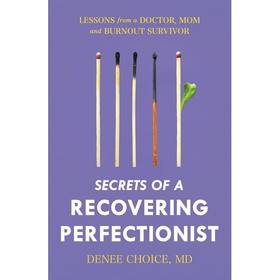 Secrets of a Recovering Perfectionist: Lessons From a Doctor, Mom, and Burnout Survivor, (Paperback)