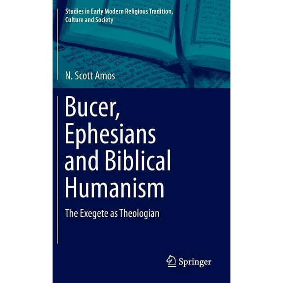 Studies in Early Modern Religious Tradit Bucer, Ephesians and Biblical Humanism: The Exegete as Theologian, Book 7, (Hardcover)