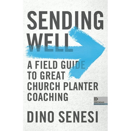 Church Planters - Sending Well : A Field Guide to Great Church Planter Coaching