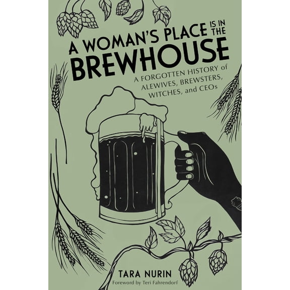 A Woman's Place Is in the Brewhouse: A Forgotten History of Alewives, Brewsters, Witches, and Ceos, (Paperback)