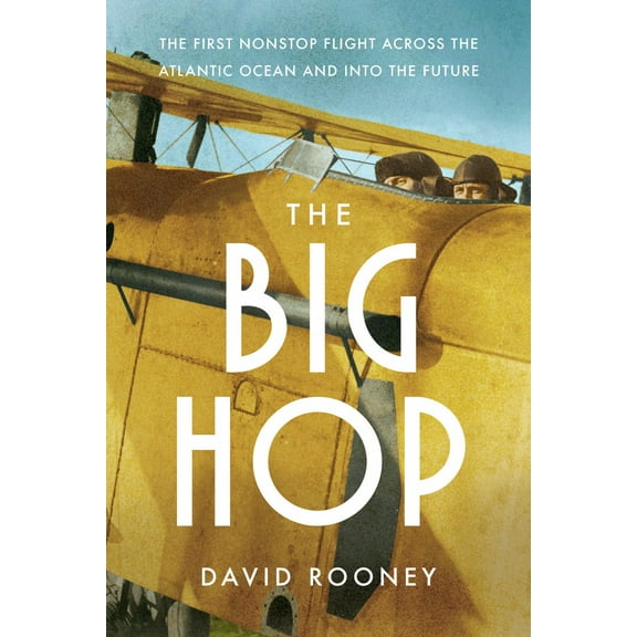 David Rooney: The Big Hop: The First Non-Stop Flight Across the Atlantic Ocean and into the Future (Hardcover)
