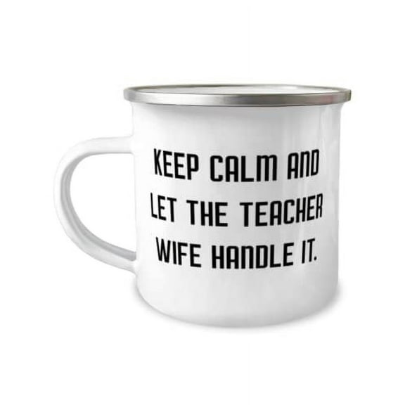 Inappropriate Wife Gifts, Keep Calm and Let the Teacher Wife Handle It, Cheap 12oz Camper Mug For Wife From Husband