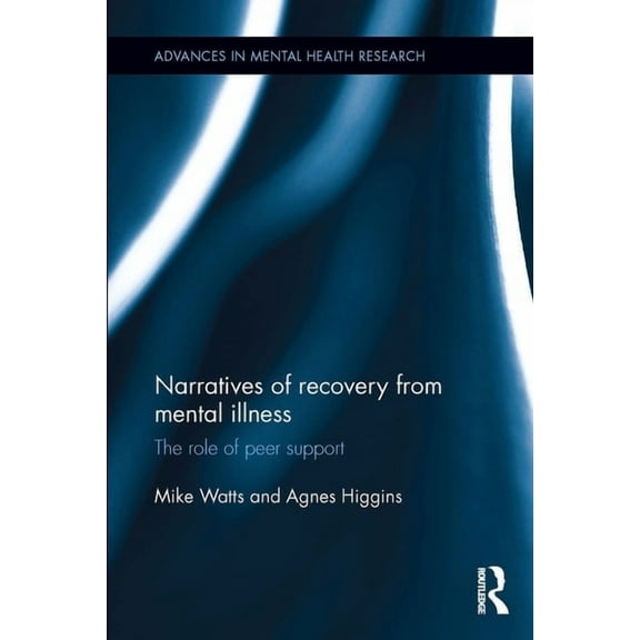 Advances in Mental Health Research Narratives of Recovery from Mental Illness: The role of peer support, (Paperback)