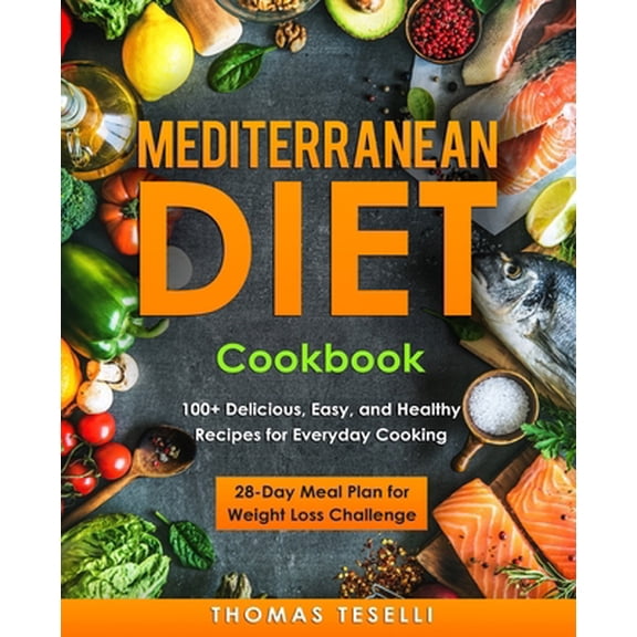Pre-Owned Mediterranean Diet Cookbook: 100+ Delicious, Easy, and Healthy Recipes for Everyday Cooking - 28-Day Meal Plan for Weight Loss Challenge (Paperback) 1688541284 9781688541283