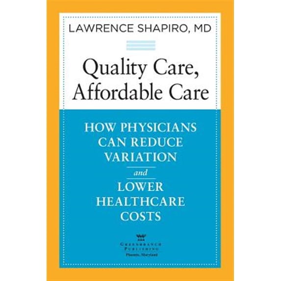 Pre-Owned Quality Care, Affordable Care : How Physicians Can Reduce Variation and Lower Healthcare Costs (Paperback) 9780991013500