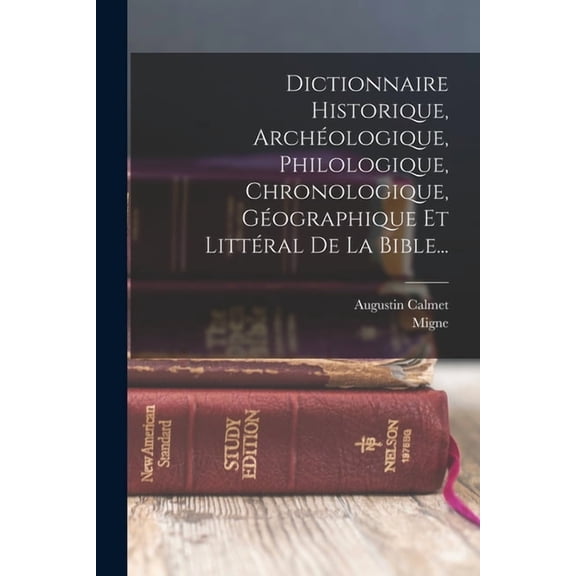 Dictionnaire Historique, Archéologique, Philologique, Chronologique, Géographique Et Littéral De La Bible..., (Paperback)