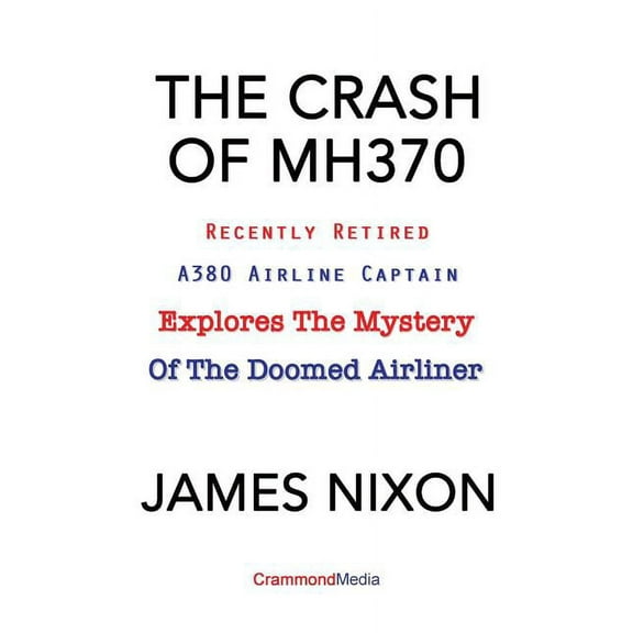 The Crash of Mh370: Recently Retired A380 Airline Captain Explores the Mystery of the Doomed Airliner, (Paperback)