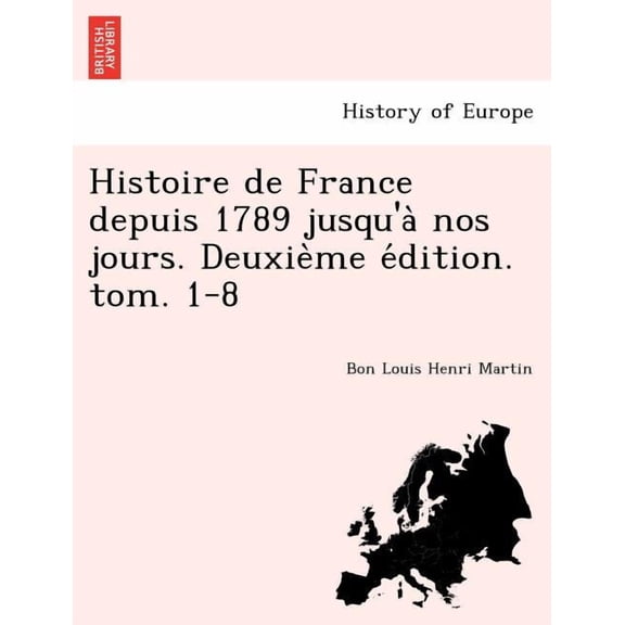 Histoire de France depuis 1789 jusqu'à nos jours. Deuxième édition. tom. 1-8 (Paperback)