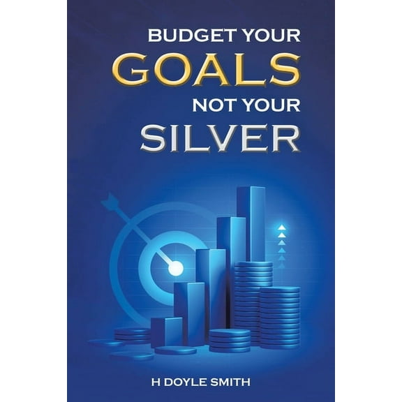 Budget Your Goals Not Your Silver, (Paperback)