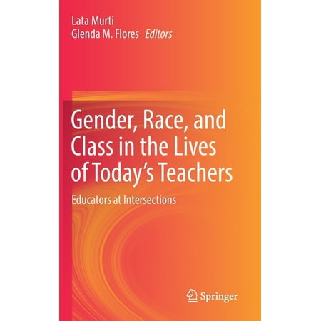 Gender Race and Class in the Lives of Today s Teachers: Educators at Intersections (Hardcover)
