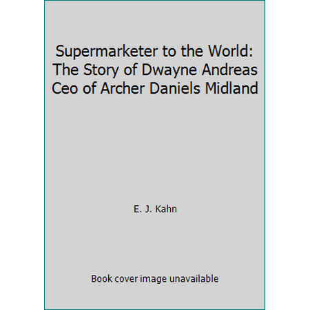 Supermarketer to the World: The Story of Dwayne Andreas Ceo of Archer Daniels Midland [Hardcover - Used]