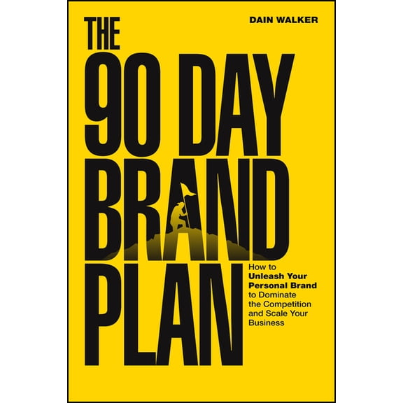 The 90 Day Brand Plan: How to Unleash Your Personal Brand to Dominate the Competition and Scale Your Business, (Paperback)