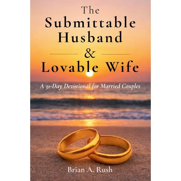 The Submittable Husband & Lovable Wife: A 31 - Day Devotional for Married Couples, (Paperback)