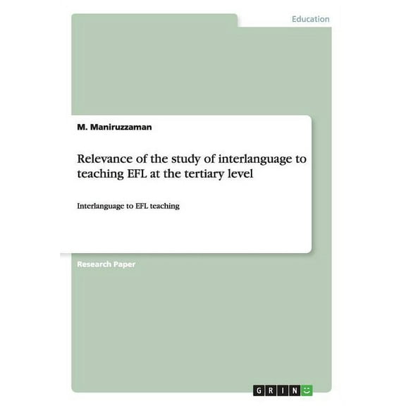 Relevance of the study of interlanguage to teaching EFL at the tertiary level : Interlanguage to EFL teaching (Paperback)