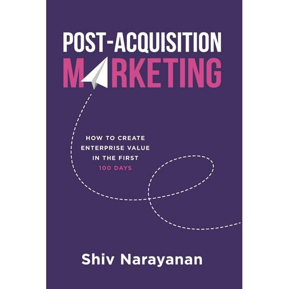 Post-Acquisition Marketing: How to Create Enterprise Value in the First 100 Days, (Hardcover)