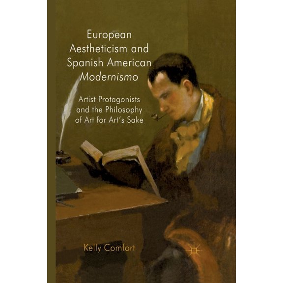 European Aestheticism and Spanish American Modernismo: Artist Protagonists and the Philosophy of Art for Art's Sake, (Paperback)