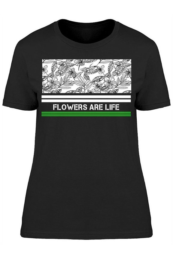 Flowers Are Life T-Shirt Women -Image by Shutterstock, Female Large