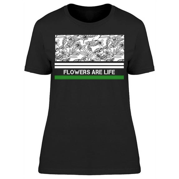 Flowers Are Life T-Shirt Women -Image by Shutterstock, Female x-Large
