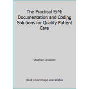 The Practical E/M: Documentation and Coding Solutions for Quality Patient Care [Paperback - Used]