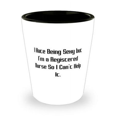 

Gag Registered nurse Shot Glass I Hate Being Sexy but I m a Registered Present For Coworkers Cute Gifts From Team Leader RN Nursing