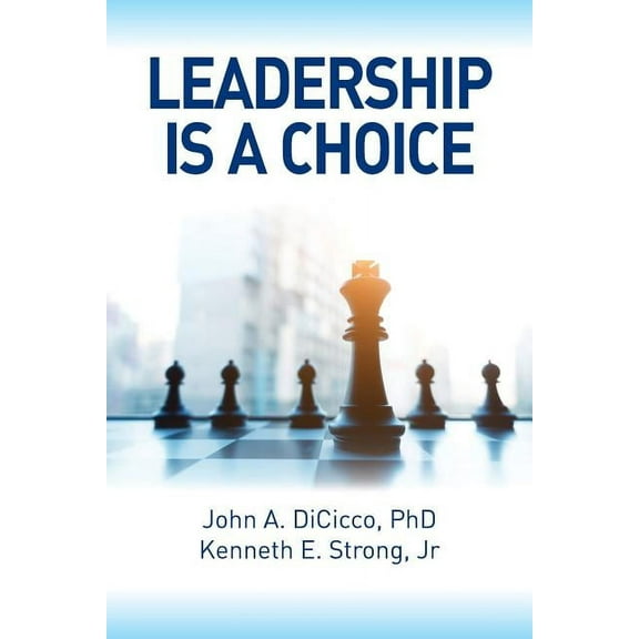 Leadership is a Choice: Keep Your Fears from Holding You Back and Make the Choice to be a Leader, (Paperback)