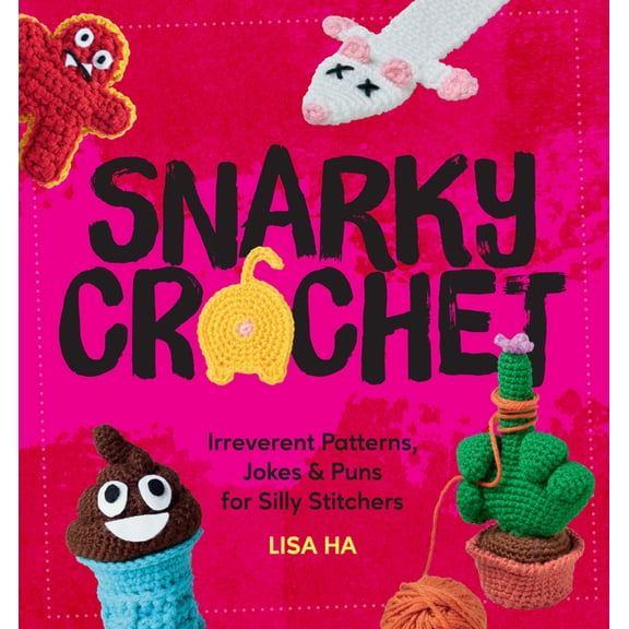 Snarky Crochet: Irreverent Patterns, Jokes & Puns for Silly Stitchers, (Paperback)