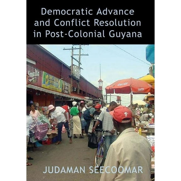 Democratic Advance and Conflict Resolution in Post-Colonial Guyana (Paperback)