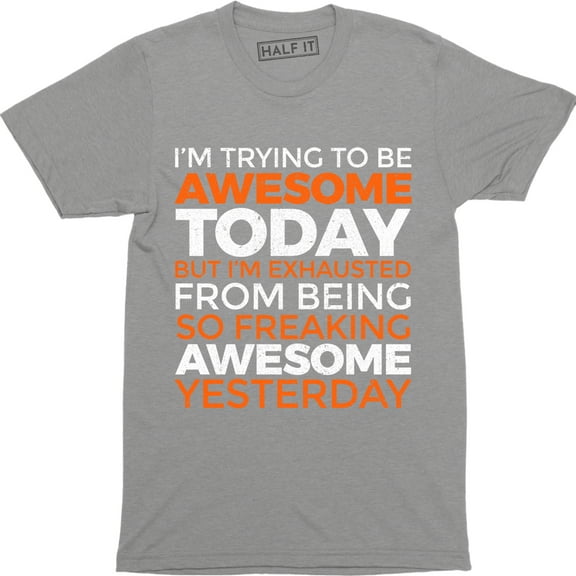 I'm Trying To Be Awesome Today, But I'm Exhausted Funny Quotes Men's Tee Shirt