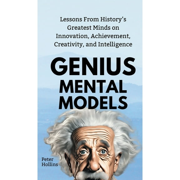 Genius Mental Models: Lessons From History's Greatest Minds on Innovation, Achievement, Creativity, and Intelligence, (Hardcover)