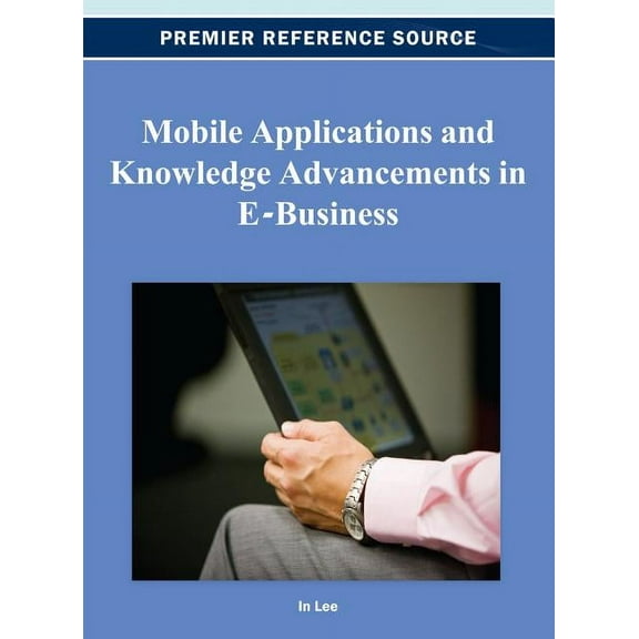 Mobile Applications and Knowledge Advancements in E-Business (Hardcover)