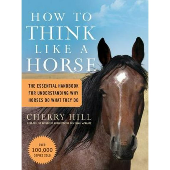 Pre-Owned How to Think Like a Horse: The Essential Handbook for Understanding Why Horses Do What They Do (Paperback) 1580178359 9781580178358