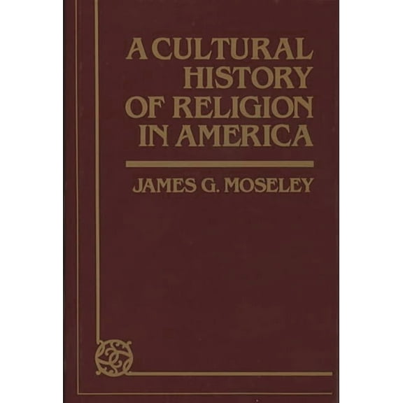Contributions to the Study of Religion A Cultural History of Religion in America, (Hardcover)