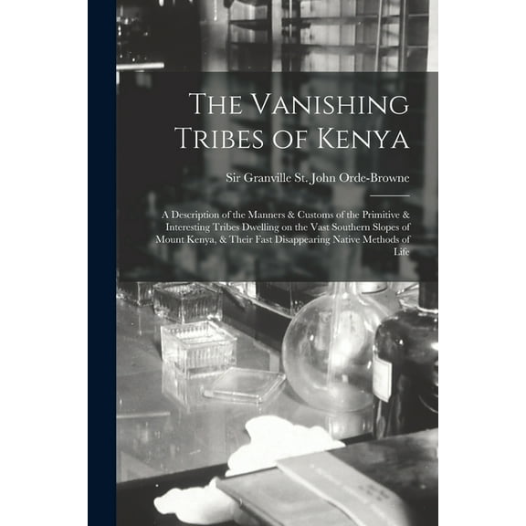 The Vanishing Tribes of Kenya: a Description of the Manners & Customs of the Primitive & Interesting Tribes Dwelling on , (Paperback)