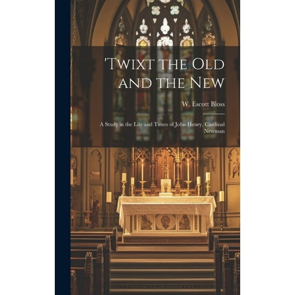 'Twixt the Old and the New; a Study in the Life and Times of John Henry, Cardinal Newman (Hardcover)