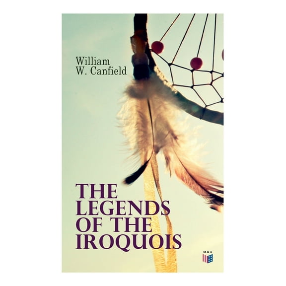 The Legends of the Iroquois, (Paperback)