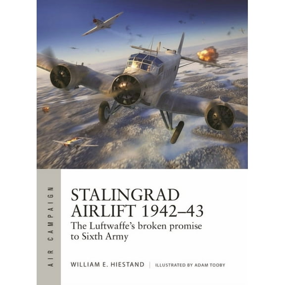 Air Campaign Stalingrad Airlift 1942-43: The Luftwaffe&apos;s Broken Promise to Sixth Army, Book 34, (Paperback)