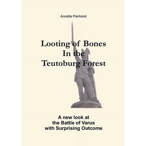 Looting of Bones In the Teutoburg Forest: A new look at the Battle of Varus with Surprising Outcome, (Paperback)