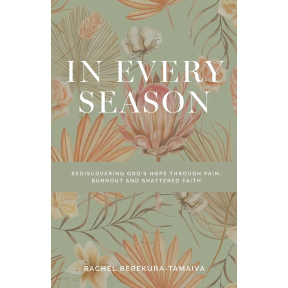 In Every Season: Rediscovering God's Hope Through Pain, Burnout, and Shattered Faith, (Paperback)