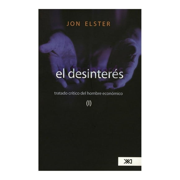 El Desinteres Tratado Critico del Hombre Economico Siglo XXI Editores Jon