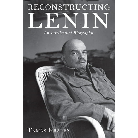 Reconstructing Lenin: An Intellectual Biography, (Paperback)