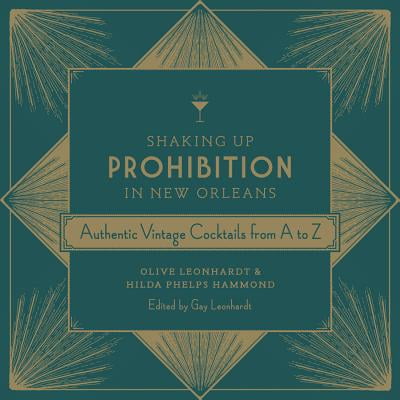 Shaking Up Prohibition in New Orleans : Authentic Vintage Cocktails from A to