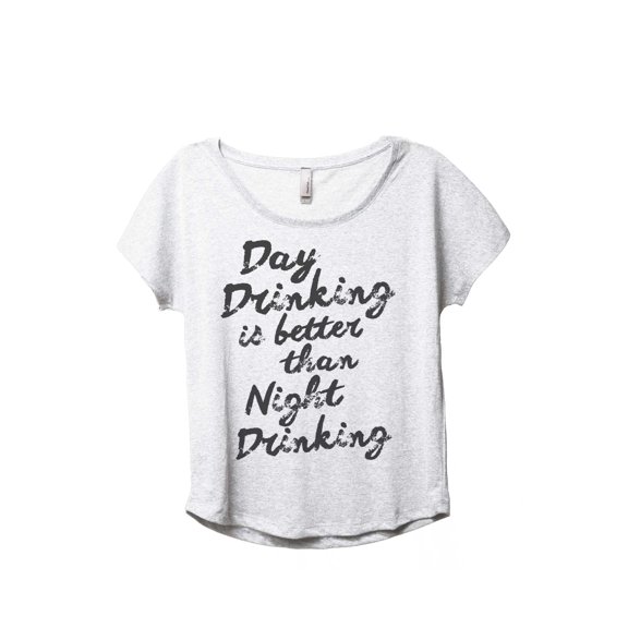 Day Drinking Is Better Than Night Drinking Women's Fashion Slouchy Dolman T-Shirt Tee Heather White